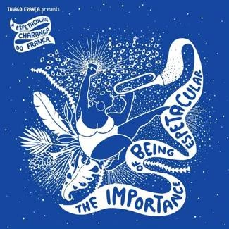 THIAGO FRANÇA PRESENTS A ESPETACULAR CHARANGA DO FRANÇA The Importance of Being Espetacular LP BLUE