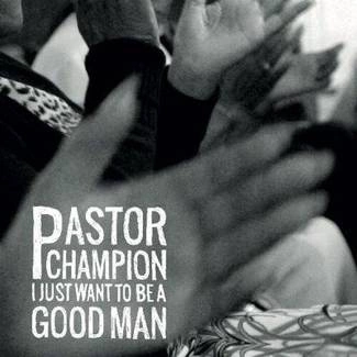 PASTOR CHAMPION I Just Want To Be A Good Man CD