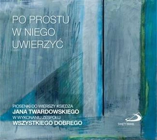 ZESPÓŁ WSZYSTKIEGO DOBREGO Po Prostu W Niego UwierzyĆ CD