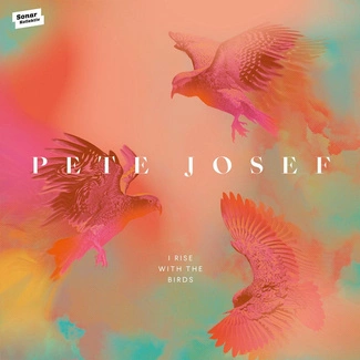 PETE JOSEF I Rise With The Birds 2LP