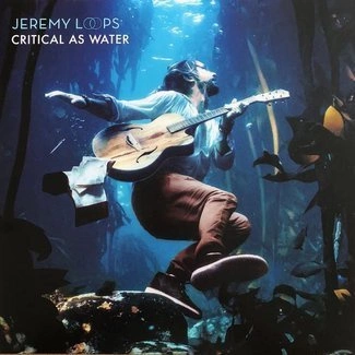 JEREMY LOOPS Critical As Water LP