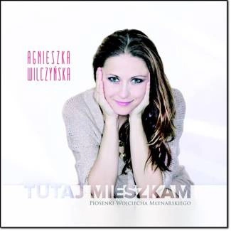 WILCZYŃSKA, AGNIESZKA Tutaj Mieszkam (nowe Piosenki W. Mynarskiego) CD