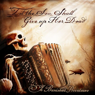 YE BANISHED PRIVATEERS Til The Sea Shall Give Up Her Dead CD DIGIPAK