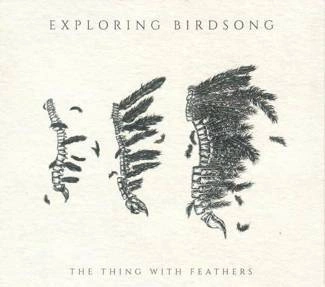 EXPLORING BIRDSONG The Thing With Feathers CD