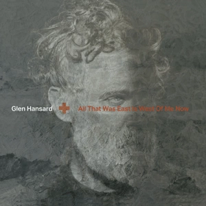 HANSARD, GLEN All That Was East Is West Of Me Now Ltd LP